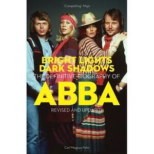 Bright Lights Dark Shadows: The Definitive Biography of Abba -- Carl Magnus Palm